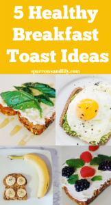 5 Easy and Healthy Breakfast Toast Ideas - Sparrows + Lily